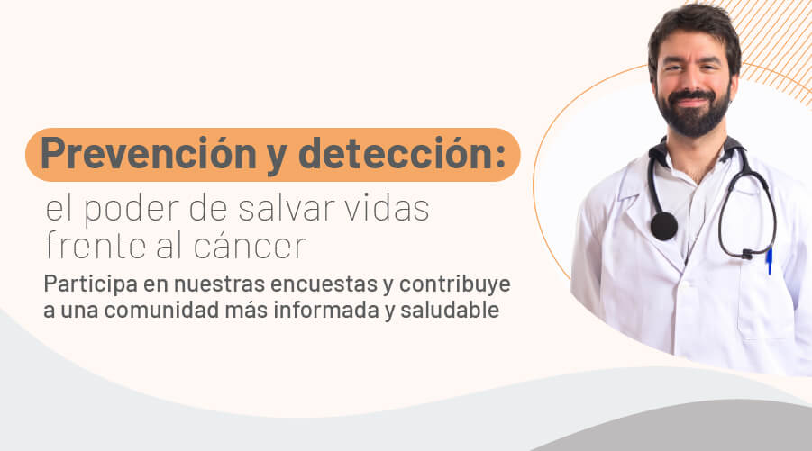 Encuestas de valoración del riesgo Cáncer: detectarlo a tiempo es clave para<br><br>
Cáncer de próstata<br> Cáncer de mama<br> Cáncer de cuello uterino<br> Cáncer de pulmón